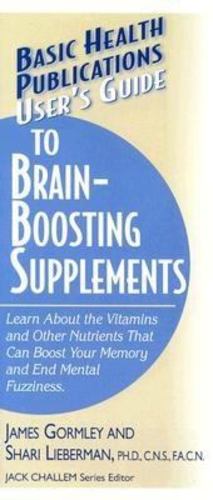 Imagen del vendedor de User's Guide to Brain-Boosting Supplements: Learn about the Vitamins and Other Nutrients That Can Boost Your Memory and End Mental Fuzziness (Basic Health Publications User's Guide) by Gormley, James, Lieberman Ph.D. C.N.S. F.A.C.N., Dr. Shari [Hardcover ] a la venta por booksXpress
