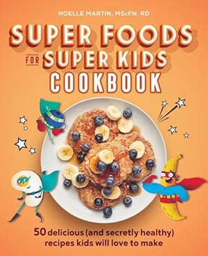 Seller image for Super Foods for Super Kids Cookbook : 50 Delicious (and Secretly Healthy) Recipes Kids Will Love to Make for sale by GreatBookPrices