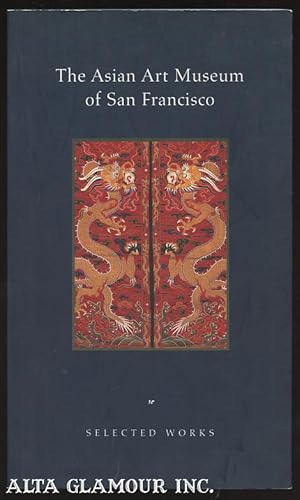 Seller image for THE ASIAN ART MUSEUM OF SAN FRANCISCO: Selected Works for sale by Alta-Glamour Inc.