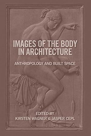 Seller image for Images of the Body in Architecture: Anthropology and Built Space by Barbillon, Claire, Cheung, Tobias, Feuerstein, Gunter, Jankowiak, Tanja, Leuschner, Eckhard [Hardcover ] for sale by booksXpress