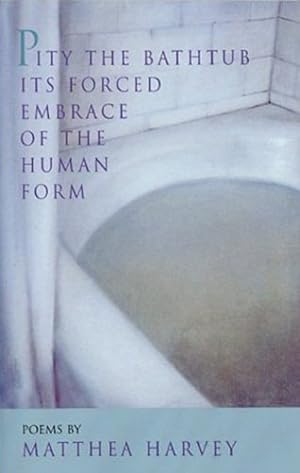 Seller image for Pity the Bathtub Its Forced Embrace of the Human Form by Harvey, Matthea [Paperback ] for sale by booksXpress