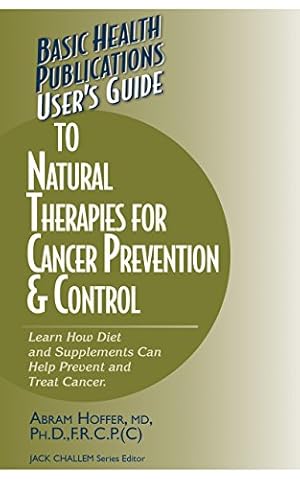 Seller image for User's Guide to Natural Therapies for Cancer Prevention and Control (User's Guides (Basic Health)) by Hoffer M.D. Ph.D. F.R.C.P.(C), Abram [Hardcover ] for sale by booksXpress