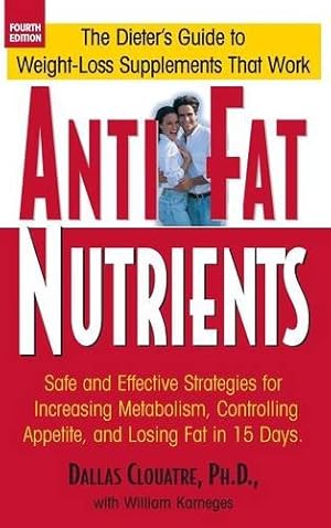 Seller image for Anti-Fat Nutrients: Safe and Effective Strategies for Increasing Metabolism, Controlling Appetite, and Losing Fat in 15 Days by Clouatre Ph.D., Dallas [Hardcover ] for sale by booksXpress