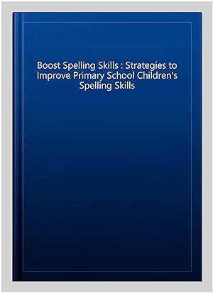 Seller image for Boost Spelling Skills : Strategies to Improve Primary School Children's Spelling Skills for sale by GreatBookPrices