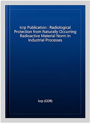 Bild des Verkufers fr Icrp Publication : Radiological Protection from Naturally Occurring Radioactive Material Norm in Industrial Processes zum Verkauf von GreatBookPrices