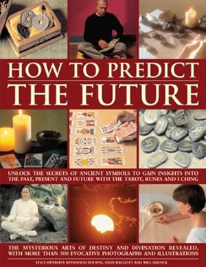 Seller image for How to Predict the Future: Unlock the secrets of ancient symbols to gain insights into the past, present and future with the tarot, runes and I Ching by Mendoza, Staci, Baggott, Andy, Bourne, David [Paperback ] for sale by booksXpress