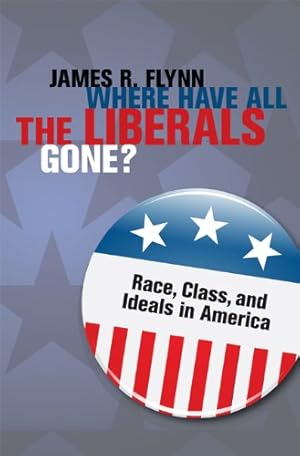 Imagen del vendedor de Where Have All the Liberals Gone?: Race, Class, and Ideals in America by Flynn, James R. [Hardcover ] a la venta por booksXpress