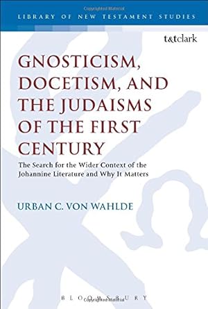 Bild des Verkufers fr Gnosticism, Docetism, and the Judaisms of the First Century: The Search for the Wider Context of the Johannine Literature and Why It Matters (The Library of New Testament Studies) by Wahlde, Urban C. von [Hardcover ] zum Verkauf von booksXpress