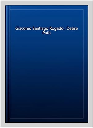 Imagen del vendedor de Giacomo Santiago Rogado : Desire Path a la venta por GreatBookPrices