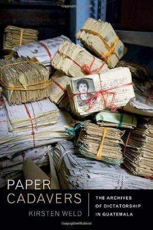 Imagen del vendedor de Paper Cadavers: The Archives of Dictatorship in Guatemala (American Encounters/Global Interactions) by Weld, Kirsten [Paperback ] a la venta por booksXpress