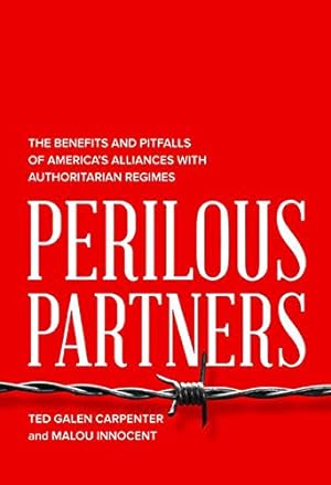 Seller image for Perilous Partners: The Benefits and Pitfalls of Americas Alliances with Authoritarian Regimes by Carpenter, Ted Galen, Malou Innocent [Hardcover ] for sale by booksXpress