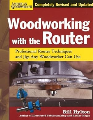 Imagen del vendedor de Woodworking with the Router HC (FC Edition): Professional Router Techniques and Jigs Any Woodworker Can Use (American Woodworker) by Hylton, Bill [Hardcover ] a la venta por booksXpress