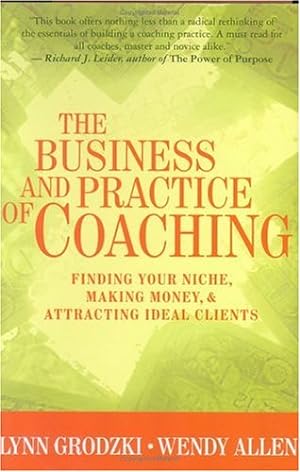 Imagen del vendedor de The Business and Practice of Coaching: Finding Your Niche, Making Money, & Attracting Ideal Clients by Allen Ph.D., Wendy, Grodzki, Lynn [Hardcover ] a la venta por booksXpress