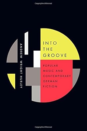 Seller image for Into the Groove: Popular Music and Contemporary German Fiction (Studies in German Literature Linguistics and Culture) by Hurley, Andrew Wright [Hardcover ] for sale by booksXpress