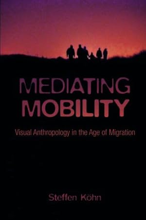 Imagen del vendedor de Mediating Mobility: Visual Anthropology in the Age of Migration (Nonfictions) by Köhn, Steffen [Hardcover ] a la venta por booksXpress