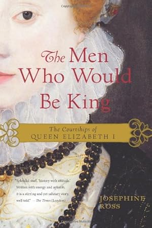 Seller image for The Men Who Would Be King: The Courtships of Queen Elizabeth I by Ross, Josephine [Paperback ] for sale by booksXpress