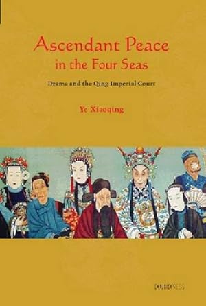 Image du vendeur pour Ascendant Peace in the Four Seas: Drama and the Qing Imperial Court [Hardcover ] mis en vente par booksXpress