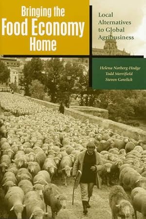 Seller image for Bringing the Food Economy Home: Local Alternatives to Global Agribusiness by Norberg-Hodge, Helena, Merrifield, Todd, Gorelick, Steven [Paperback ] for sale by booksXpress