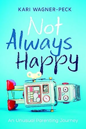 Seller image for Not Always Happy: An Unusual Parenting Journey by Wagner-Peck, Kari [Paperback ] for sale by booksXpress