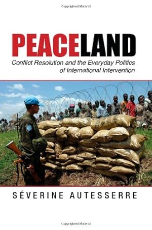 Seller image for Peaceland: Conflict Resolution and the Everyday Politics of International Intervention (Problems of International Politics) by Séverine Autesserre [Paperback ] for sale by booksXpress