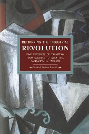 Image du vendeur pour Rethinking the Industrial Revolution: Five Centuries of Transition from Agrarian to Industrial Capitalism in England (Historical Materialism) by Zmolek, Ph.D. Michael Andrew [Paperback ] mis en vente par booksXpress