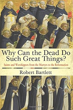 Imagen del vendedor de Why Can the Dead Do Such Great Things?: Saints and Worshippers from the Martyrs to the Reformation by Bartlett, Robert [Paperback ] a la venta por booksXpress