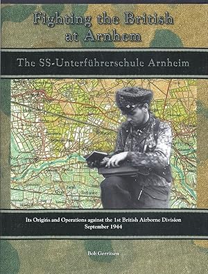 Seller image for Fighting the British at Arnhem: The SS-Unterfuhrerschule Arnheim: Its Origins and Operations Against the 1st British Airborne Division September 1944 for sale by Allen Williams Books