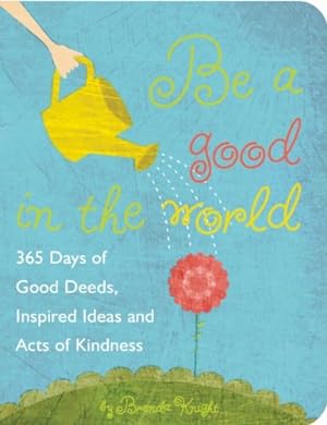 Immagine del venditore per Be a Good in the World: 365 Days of Good Deeds, Inspired Ideas and Acts of Kindness by Knight, Brenda [Paperback ] venduto da booksXpress