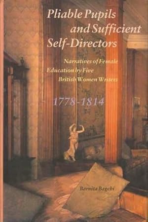Seller image for Pliable Pupils and Sufficient Self-Directors: Narratives of Female Education by Five British Women Writers, 1778-1814 by Bagchi, Barnita [Hardcover ] for sale by booksXpress