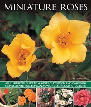 Seller image for Miniature Roses: An Illustrated Guide To Varieties, Cultivation And Care, With Step-By-Step Instructions And Over 145 Glorious Photographs by Hawthorne, Lin [Paperback ] for sale by booksXpress