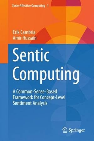 Seller image for Sentic Computing: A Common-Sense-Based Framework for Concept-Level Sentiment Analysis (Socio-Affective Computing) by Cambria, Erik, Hussain, Amir [Hardcover ] for sale by booksXpress