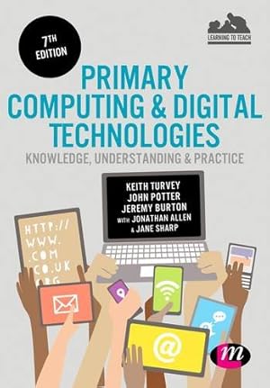 Immagine del venditore per Primary Computing and Digital Technologies: Knowledge, Understanding and Practice (Achieving QTS Series) by Turvey, Keith, Potter, John, Burton, Jeremy, Allen, Jonathan, Sharp, Jane [Hardcover ] venduto da booksXpress