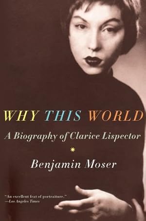 Image du vendeur pour Why This World: A Biography of Clarice Lispector by Moser, Benjamin [Paperback ] mis en vente par booksXpress