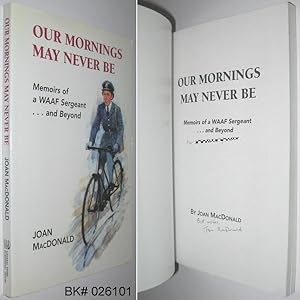 Our Mornings May Never Be : Memoirs of a WAAF Sargeant .and Beyond SIGNED