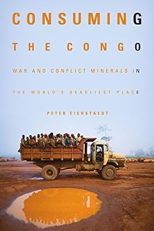 Bild des Verkufers fr Consuming the Congo: War and Conflict Minerals in the World's Deadliest Place by Eichstaedt, Peter [Paperback ] zum Verkauf von booksXpress