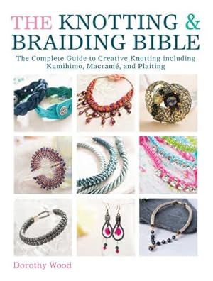 Seller image for The Knotting & Braiding Bible: The Complete Guide to Creative Knotting Including Kumihimo, Macrame and Plaiting by Wood, Dorothy [Paperback ] for sale by booksXpress