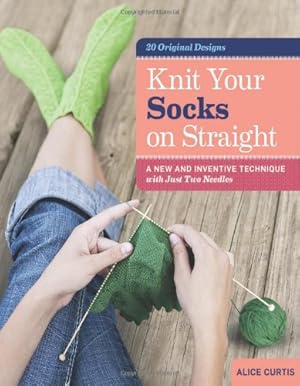 Seller image for Knit Your Socks on Straight: A New and Inventive Technique with Just Two Needles by Curtis, Alice [Spiral-bound ] for sale by booksXpress