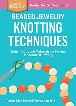 Bild des Verkufers fr Beaded Jewelry: Knotting Techniques: Skills, Tools, and Materials for Making Handcrafted Jewelry. A Storey BASICS® Title by Eddy, Carson, Evans, Rachael, Feld, Kate [Paperback ] zum Verkauf von booksXpress