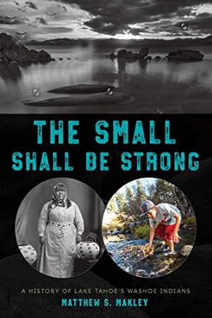 Immagine del venditore per The Small Shall Be Strong: A History of Lake Tahoe's Washoe Indians by Makley, Matthew S. [Paperback ] venduto da booksXpress