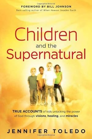 Seller image for Children and the Supernatural: True Accounts of Kids Unlocking the Power of God through Visions, Healing, and Miracles by Toledo, Jennifer [Paperback ] for sale by booksXpress