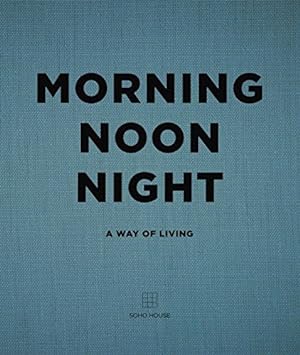 Seller image for Morning Noon Night: A Way of Living by Soho House [Hardcover ] for sale by booksXpress