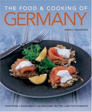 Immagine del venditore per The Food and Cooking of Germany: Traditions & Ingredients in 60 Regional Recipes & 300 Photographs by Trenkner, Mirko [Hardcover ] venduto da booksXpress