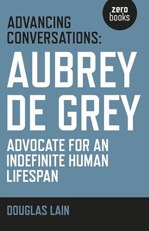 Seller image for Advancing Conversations: Aubrey De Grey - Advocate For An Indefinite Human Lifespan by Lain, Douglas, de Grey , Aubrey [Paperback ] for sale by booksXpress