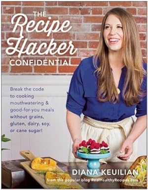 Seller image for The Recipe Hacker Confidential: Break the Code to Cooking Mouthwatering & Good-For-You Meals without Grains, Gluten, Dairy, Soy, or Cane Sugar by Keuilian, Diana [Paperback ] for sale by booksXpress
