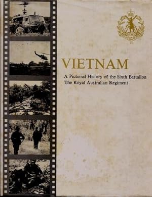 Vietnam : A Pictorial History of the Sixth Battalion, The Royal Australian Regiment