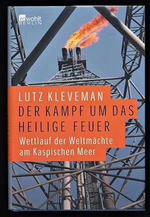 Der Kampf um das heilige Feuer : Wettlauf der Weltmächte am Kaspischen Meer.