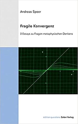 Andreas Speer : Fragile Konvergenz: 3 Essays zu Fragen metaphysischen Denkens.