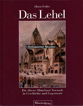 Das Lehel. Die älteste Münchner Vorstadt in Geschichte und Gegenwart.