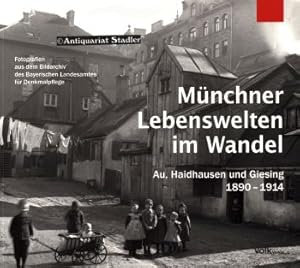 Münchner Lebenswelten im Wandel. Au, Haidhausen und Giesing 1890 - 1914. Fotografien aus dem Bild...