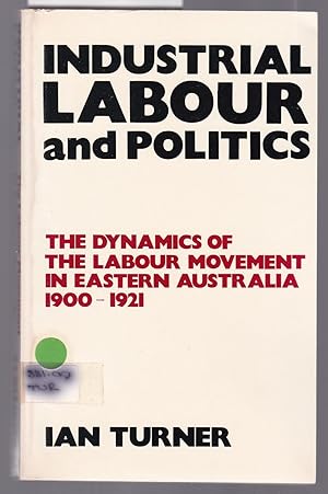 Immagine del venditore per Industrial Labour and Politics - The Dynamics of the Labour Movement in Eastern Australia 1900-1921 venduto da Laura Books